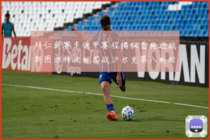 拜仁新赛季德甲赛程揭秘首轮迎战斯图尔特次轮客战沙尔克第八轮对决多特蒙德